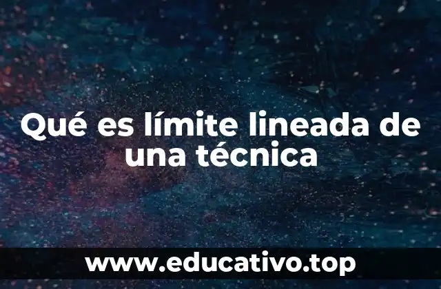 Qué es límite lineada de una técnica