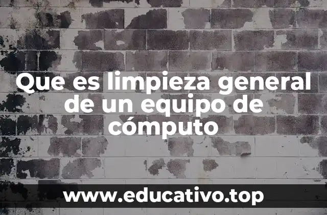 Que es limpieza general de un equipo de cómputo