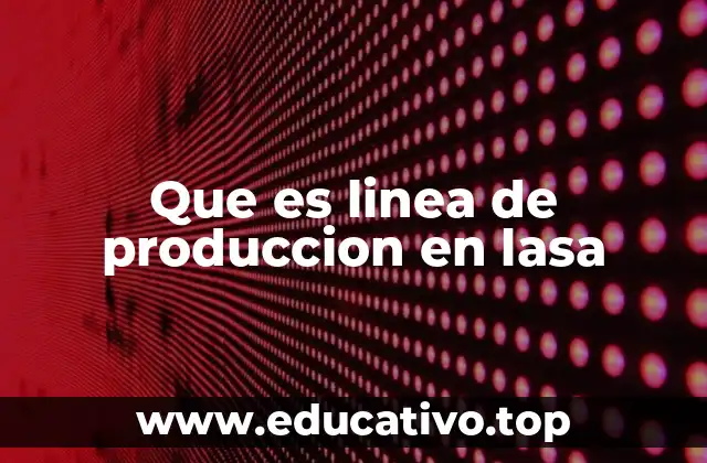 Que es linea de produccion en lasa