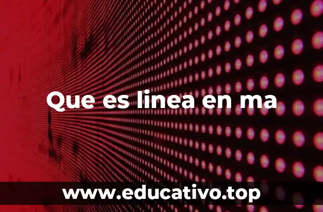 Que es linea en ma