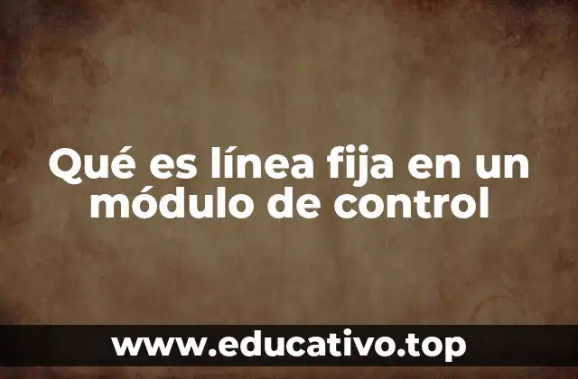 Qué es línea fija en un módulo de control