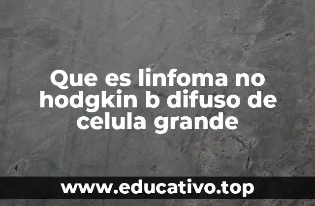 Que es linfoma no hodgkin b difuso de celula grande