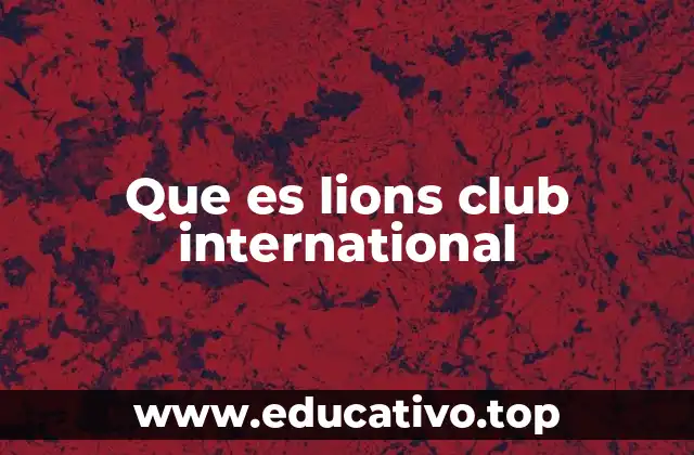 Que es lions club international