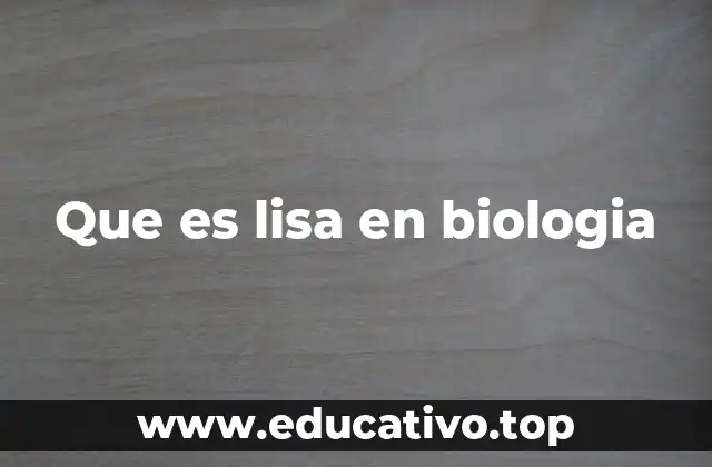 Que es lisa en biologia