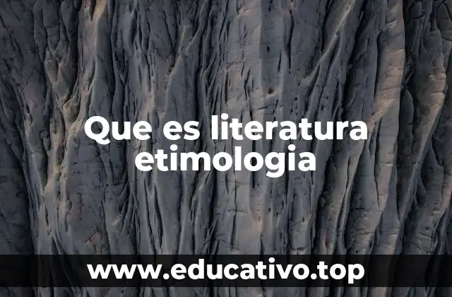 Que es literatura etimologia