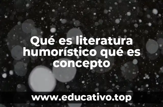 Qué es literatura humorístico qué es concepto