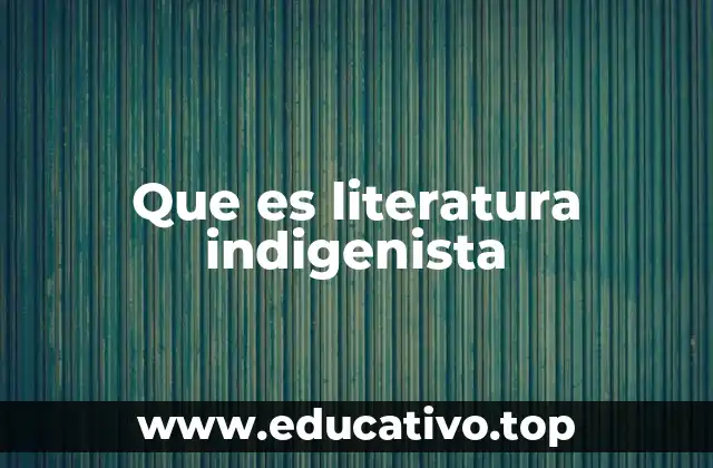 Que es literatura indigenista