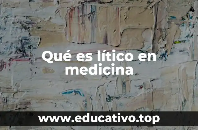 Qué es lítico en medicina