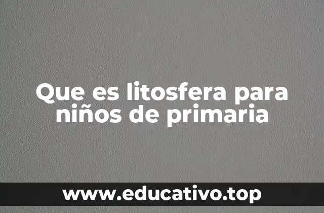Que es litosfera para niños de primaria