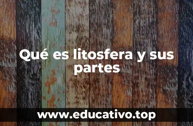 Qué es litosfera y sus partes