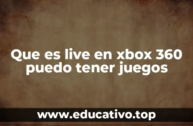 Que es live en xbox 360 puedo tener juegos