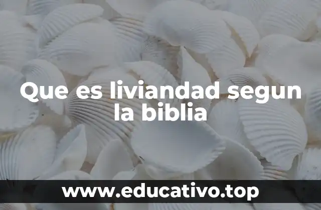 Que es liviandad segun la biblia