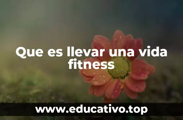 Que es llevar una vida fitness