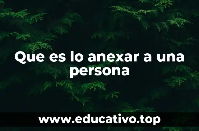 Que es lo anexar a una persona