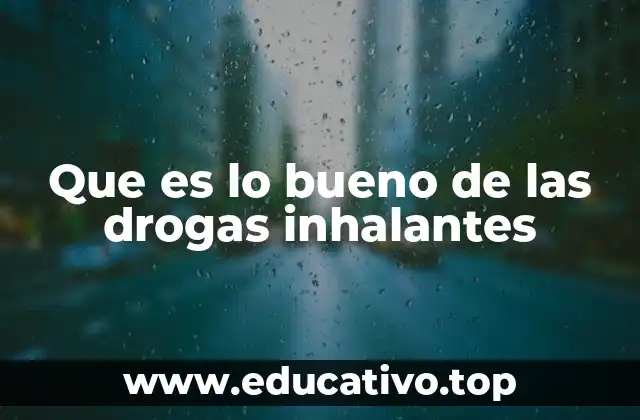 Que es lo bueno de las drogas inhalantes