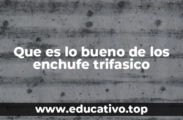 Que es lo bueno de los enchufe trifasico