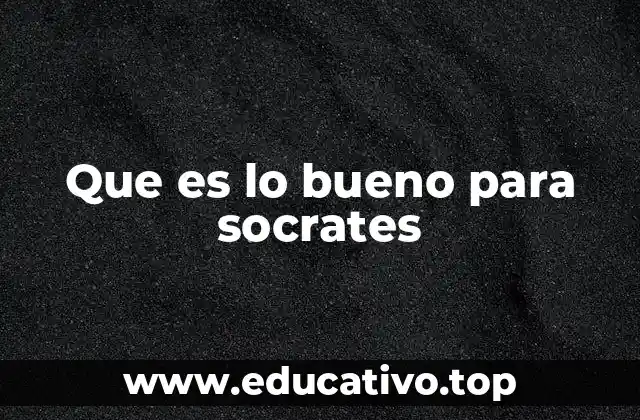 La búsqueda del bien como base de la ética socrática