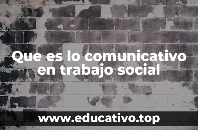 Que es lo comunicativo en trabajo social