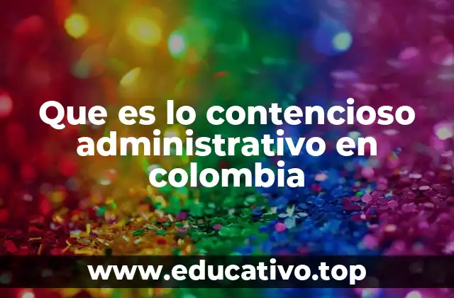 Que es lo contencioso administrativo en colombia