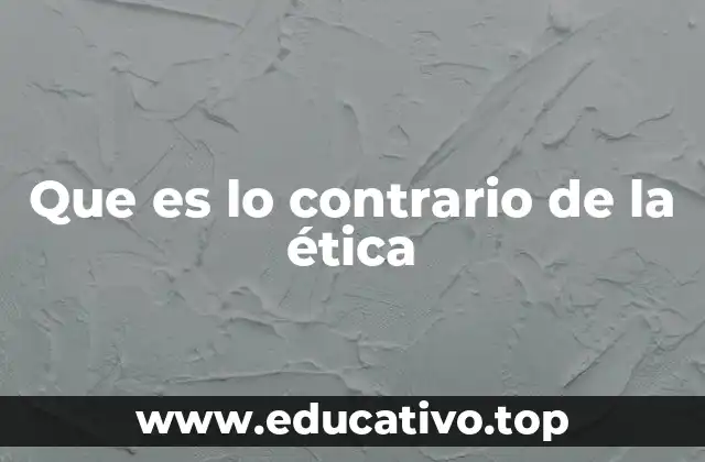 Que es lo contrario de la ética