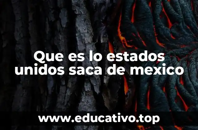 Que es lo estados unidos saca de mexico