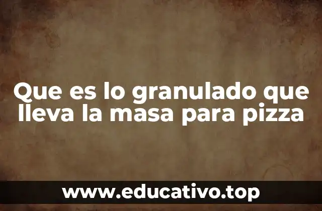 Que es lo granulado que lleva la masa para pizza