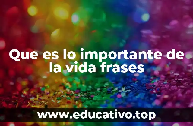 Que es lo importante de la vida frases