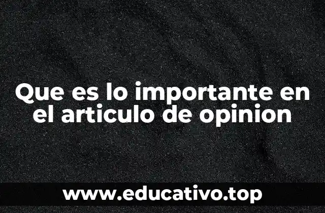 Que es lo importante en el articulo de opinion