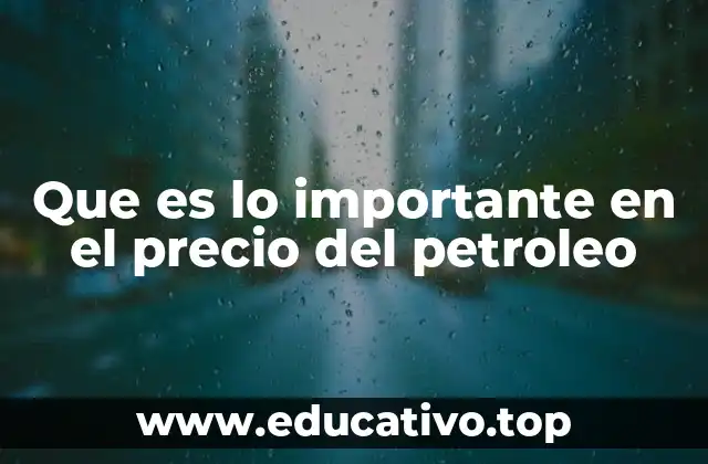 Que es lo importante en el precio del petroleo