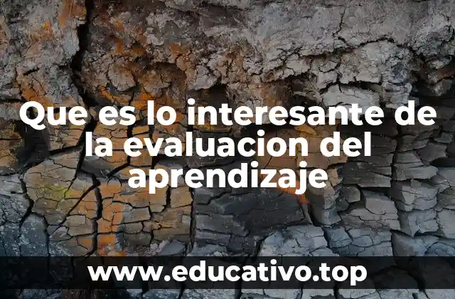 Que es lo interesante de la evaluacion del aprendizaje