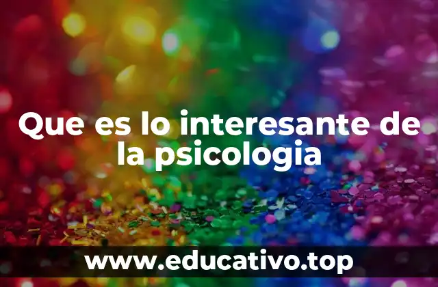 Que es lo interesante de la psicologia