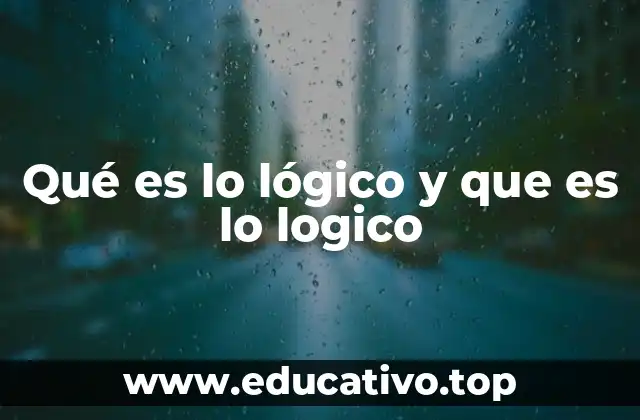 Qué es lo lógico y que es lo logico