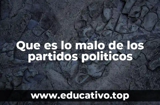Que es lo malo de los partidos politicos