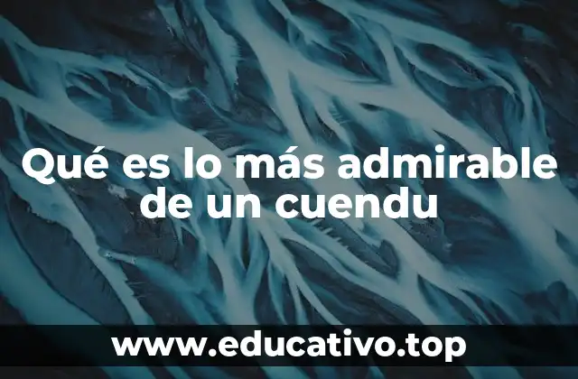 Qué es lo más admirable de un cuendu