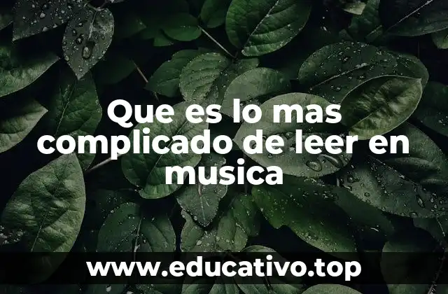 Que es lo mas complicado de leer en musica