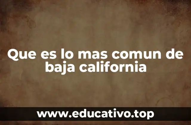 Que es lo mas comun de baja california