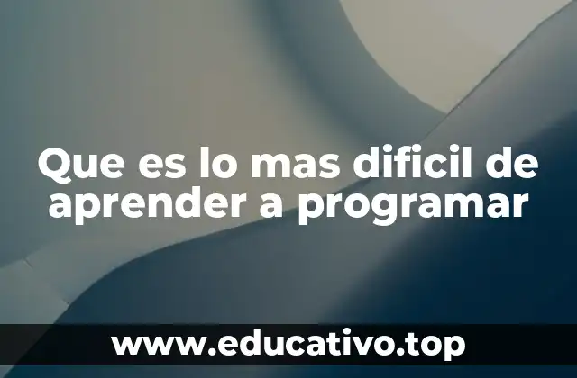 Que es lo mas dificil de aprender a programar