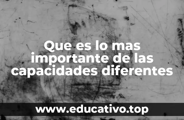 Que es lo mas importante de las capacidades diferentes