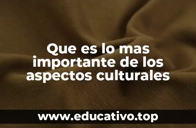 Que es lo mas importante de los aspectos culturales