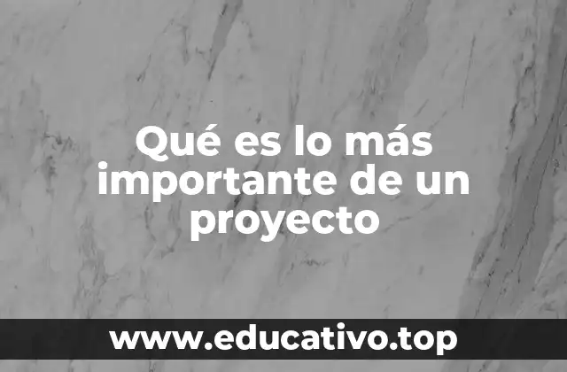 Qué es lo más importante de un proyecto