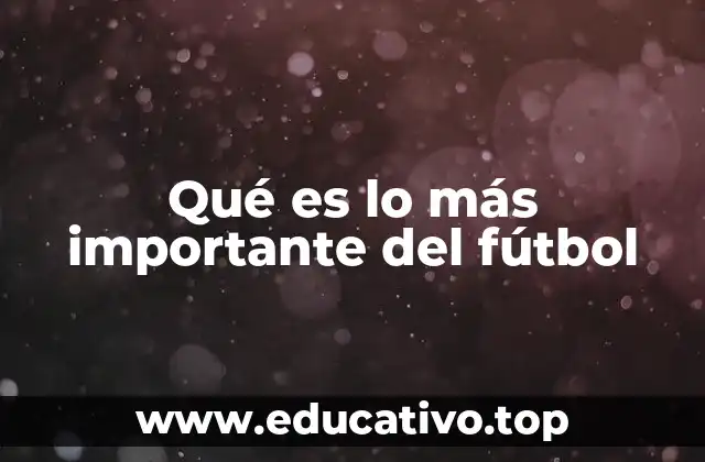 Qué es lo más importante del fútbol