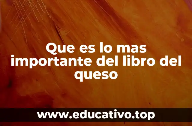 Que es lo mas importante del libro del queso