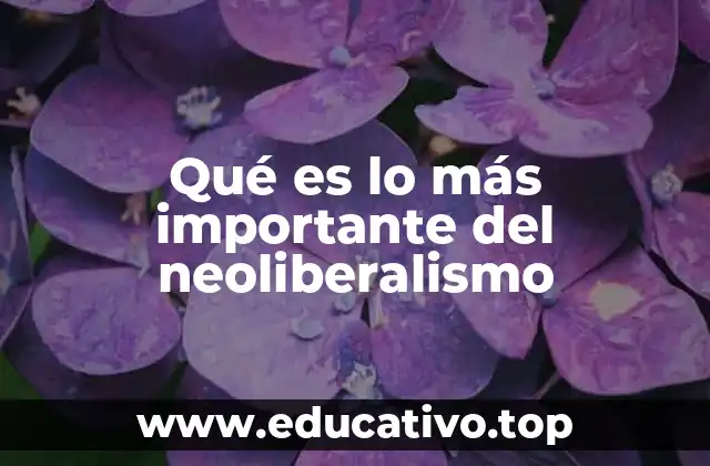 Qué es lo más importante del neoliberalismo