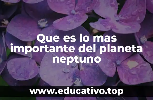 Que es lo mas importante del planeta neptuno