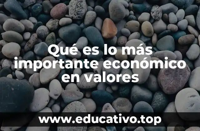 Qué es lo más importante económico en valores