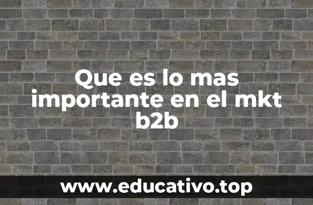 Que es lo mas importante en el mkt b2b
