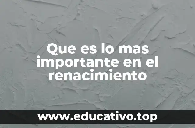 Que es lo mas importante en el renacimiento