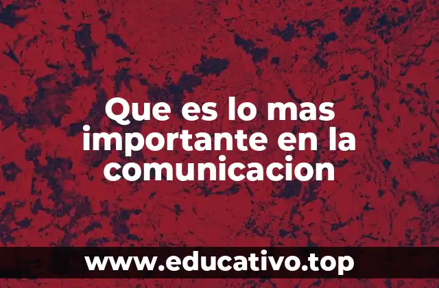 Que es lo mas importante en la comunicacion