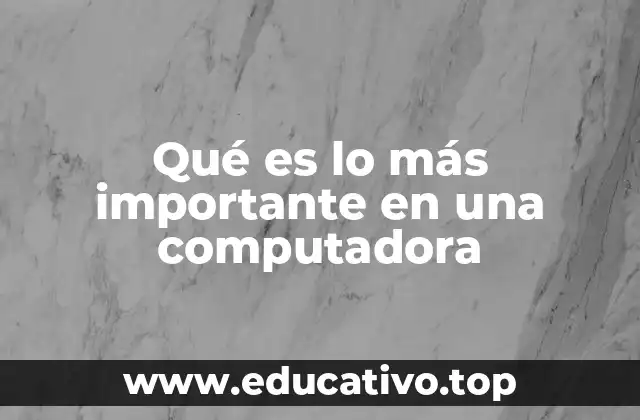 Qué es lo más importante en una computadora