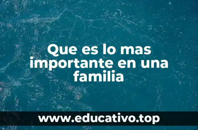 Que es lo mas importante en una familia